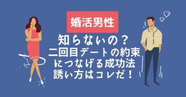【婚活男性】二回目デートの誘い方「これで安心！婚活成功率をアップ」