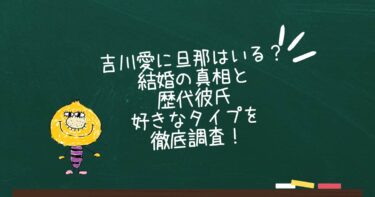 吉川愛に旦那はいる？結婚の真相と歴代彼氏・好きなタイプを徹底調査！